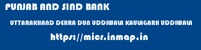 PUNJAB AND SIND BANK  UTTARAKHAND DEHRA DUN UDDIWALA KAULAGARH UDDIWALA  micr code